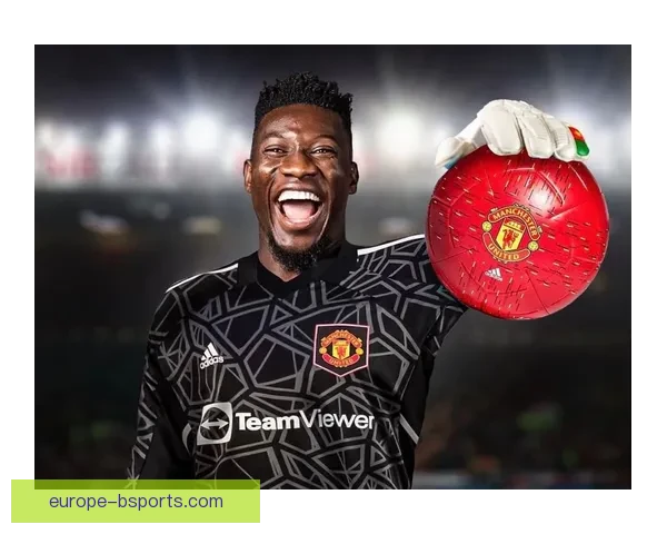 奥纳纳在曼联门前低迷挣扎后逐步重拾巅峰状态